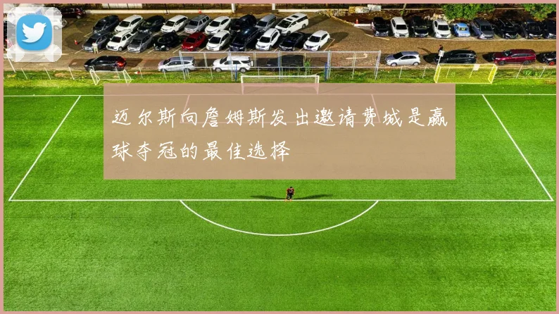 迈尔斯向詹姆斯发出邀请费城是赢球夺冠的最佳选择