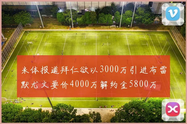 米体报道拜仁欲以3000万引进布雷默尤文要价4000万解约金5800万